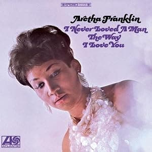 I Never Loved A Man The Way I Love You por Aretha Franklin — capa do álbum